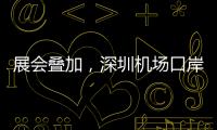 展会叠加，深圳机场口岸单日入境外国人数量创新高
