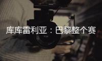 库库雷利亚：巴黎整个赛季都展现出顶级水准，但我们已做好准备