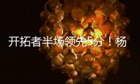 开拓者半场领先5分！杨瀚森8分2板2助�
，上演炸裂单手隔人暴扣