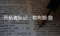 开拓者队记
	：勒布朗·詹姆斯正在马克中心场边等待，等着看杨瀚森的比赛