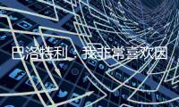 巴洛特利：我非常喜欢因扎吉，他带领国米两次进入欧冠决赛