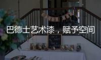 巴德士艺术漆
，赋予空间情感与灵魂的“工程师”