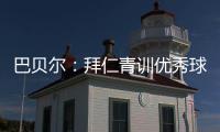 巴贝尔
：拜仁青训优秀球员不是废柴	，却没人真正获得上位机会