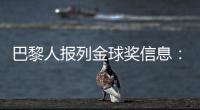 巴黎人报列金球奖信息：登贝莱会成为第六位获奖的法国球员吗？