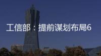 工信部：提前谋划布局6G