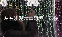 左右沙发六重奇境�，带你漫游沙发界爱丽丝仙境