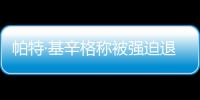 帕特·基辛格称被强迫退休 很遗憾没有在英特尔完成计划