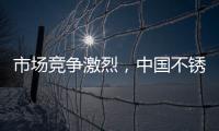 市场竞争激烈，中国不锈钢品牌更需开拓发展空间