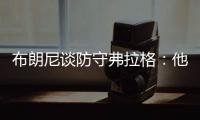 布朗尼谈防守弗拉格：他比我高了15厘米 我就是站住自己的位置