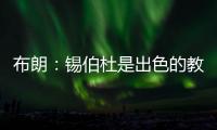 布朗：锡伯杜是出色的教练也是我的朋友 但我不想谈过去