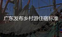 广东发布乡村游住宿标准，正公开征求意见