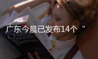 广东今晨已发布14个“风雨预警”，一地将预警级别提至最高
！