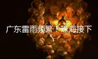 广东雷雨频繁！珠海接下来阳光阵雨相伴