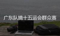 广东队摘十五运会群众赛事活动首金
！