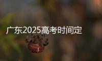 广东2025高考时间定了
！3门科目使用全国卷