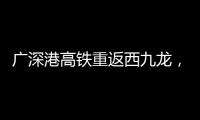 广深港高铁重返西九龙，香港段停运近三年后恢复运营