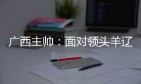 广西主帅：面对领头羊辽宁铁人�，我们会保持热情去迎接比赛
