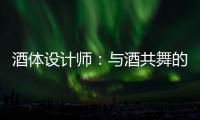 酒体设计师：与酒共舞的人
