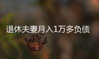 退休夫妻月入1万多负债超1亿
�，巨债何来？能否免除？
