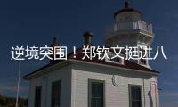 逆境突围！郑钦文挺进八强再迎“复仇战”