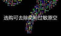 选购可去除花粉过敏原空气净化器，请注意这些方面