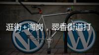 逛街+淘岗，翠香街道打造特色招聘夜市