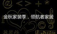金秋家装季，领航者家居为您打造专属生活空间