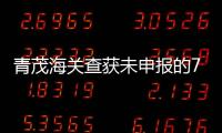 青茂海关查获未申报的7枚钱币	
，系禁止出境一般文物