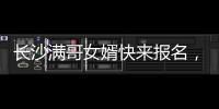 长沙满哥女婿快来报名
�，湘超要来了	！有长沙户口或社保的都可参加