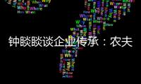 钟睒睒谈企业传承
�：农夫山泉永远属于中国