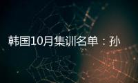 韩国10月集训名单：孙兴慜金玟哉缺席