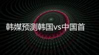 韩媒预测韩国vs中国首发
：阵型4