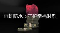 雨虹防水�：守护幸福时刻
，共筑美好家居环境