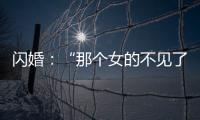 闪婚：“那个女的不见了”