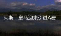 阿斯：皇马迎来引进A费的最后时刻�，将商讨降低解约金款项