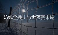 防线全换！与世预赛末轮对巴林相比	，国足本场首发更换7人