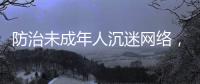 防治未成年人沉迷网络，国务院制定了一部法规