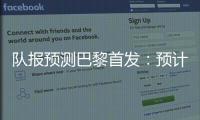 队报预测巴黎首发：预计与对阵皇马首发相同	，登贝莱领衔