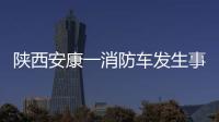陕西安康一消防车发生事故，致5死1伤