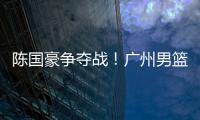 陈国豪争夺战！广州男篮可能“天价”强挖北控
，广东队正式出局