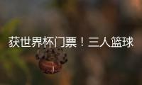 获世界杯门票
！三人篮球亚洲杯中国男队夺得亚军创最好成绩