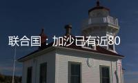 联合国：加沙已有近800人在试图领取援助时遇害