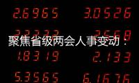 聚焦省级两会人事变动：近20位省级“一把手”履新