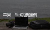 苹果：Siri跳票推倒重做 完成前不公布发布日期