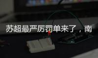苏超最严厉罚单来了
，南京队杨笑天被处罚，为何是职业球员？