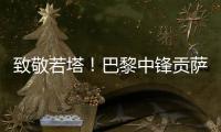 致敬若塔！巴黎中锋贡萨洛