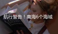 航行警告
！南海6个海域军事训练，禁止驶入