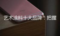 艺术涂料十大品牌：把握好消费者 服务好消费者