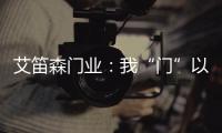艾笛森门业：我“门”以打造本行业最优质的产品为目标