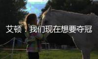 艾顿：我们现在想要夺冠 我与奥尼尔经常联系&那是我大叔叔